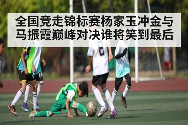 全国竞走锦标赛杨家玉冲金与马振霞巅峰对决谁将笑到最后